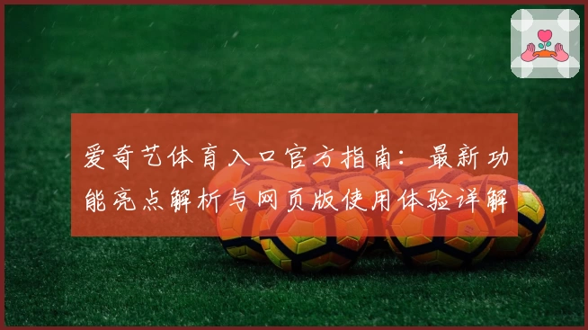 爱奇艺体育入口官方指南：最新功能亮点解析与网页版使用体验详解