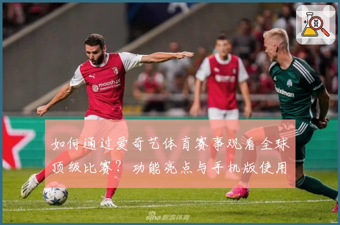 如何通过爱奇艺体育赛事观看全球顶级比赛？功能亮点与手机版使用体验全解析