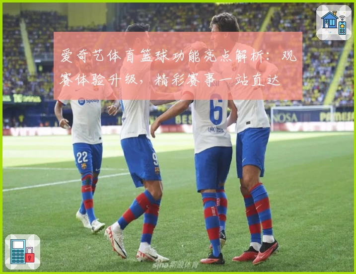 爱奇艺体育篮球功能亮点解析：观赛体验升级，精彩赛事一站直达