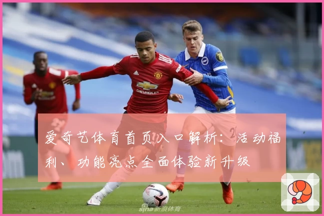 爱奇艺体育首页入口解析：活动福利、功能亮点全面体验新升级