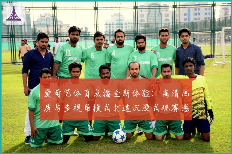 爱奇艺体育点播全新体验：高清画质与多视角模式打造沉浸式观赛感受
