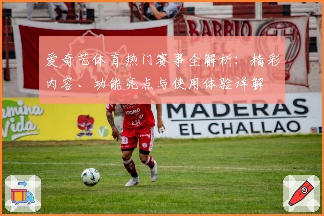 爱奇艺体育热门赛事全解析：精彩内容、功能亮点与使用体验详解