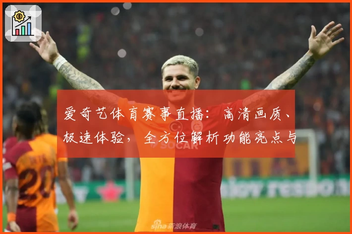 爱奇艺体育赛事直播：高清画质、极速体验，全方位解析功能亮点与观看教程